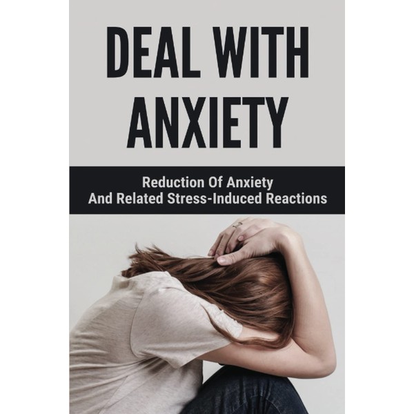 Deal With Anxiety: Reduction Of Anxiety And Related Stress-Induced Reactions