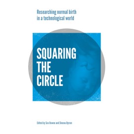 Squaring the Circle: Normal Birth Research, Theory and Practice in a Technological Age