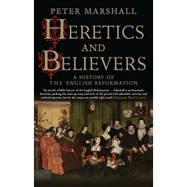 Heretics and Believers: A History of the English Reformation