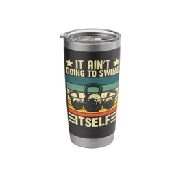 It Ain’t Going to Swing Itself Kettlebell Fitness Gym Stainless Steel Insulated Tumbler