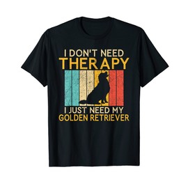 I dont need Therapy i just need my Golden Retriever T-Shirt