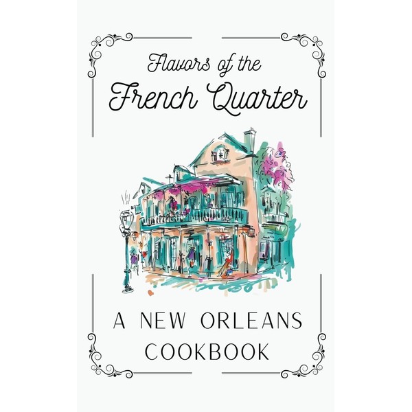 Flavors of the French Quarter: A New Orleans Cookbook