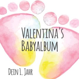 Valentina's Babyalbum - Dein 1. Jahr: Babyalbum zum Ausfüllen - Baby Tagebuch und Erinnerungsalbum für das erste Lebensjahr