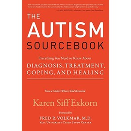 The Autism Sourcebook: Everything You Need to Know About Diagnosis, Treatment, Coping, and Healing--from a Mother Whose Child Recovered