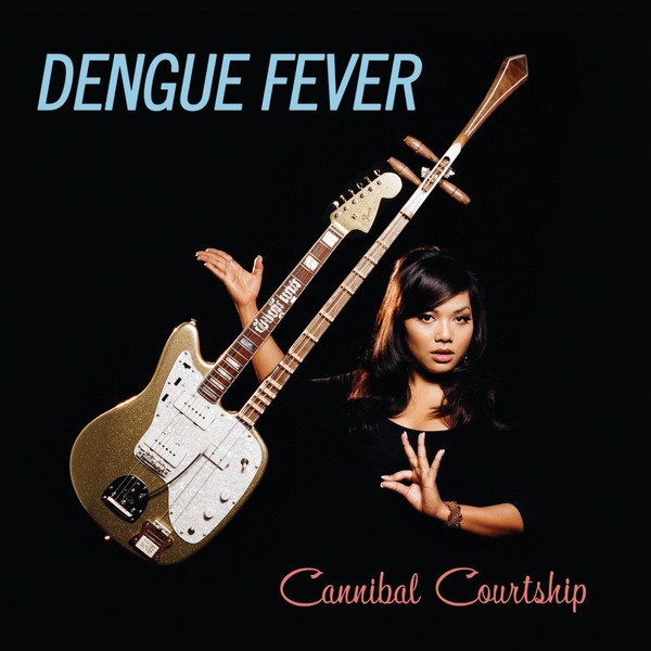 DENGUE FEVER - CANNIBAL COURTSHIP