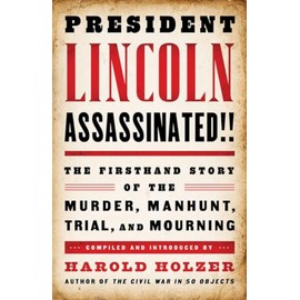 President Lincoln Assassinated!!: The Firsthand Story of the Murder, Manhunt, Trial, and Mourning