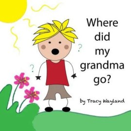 Where Did My Grandma Go?: Coping With Grief Through Imagination