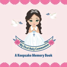 First Holy Communion Keepsake Book: A Cherished Memory Book To Capture The Moments Of An Unforgettable Day. Includes Guest Book Log, Gift Log, Photograph Pages, Memories and More
