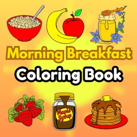 Morning Breakfast Coloring Book 40 Coloring Pages For Kids & Adults Featuring Breakfast Food Favorites