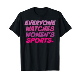 Everyone watches women's sports T-Shirt