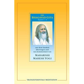 Bhagavad Gita. Kapitel 1 - 6.: Kapitel 1 - 6 aus dem Sanskrit übertragen und neu kommentiert von Maharishi Mahesh Yogi