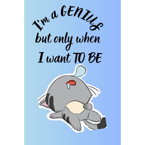 I'm a Genius but only when I want To Be: