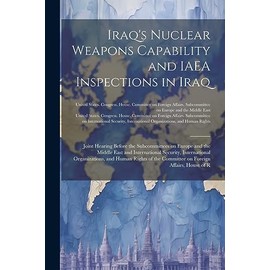 Iraq's Nuclear Weapons Capability and IAEA Inspections in Iraq: Joint Hearing Before the Subcommittees on Europe and the Middle East and International ... the Committee on Foreign Affairs, House of R