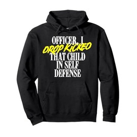 Officer I Drop Kicked That Child In Self Defense Family Joke Pullover Hoodie