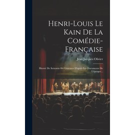 Henri-louis Le Kain De La Comédie-française: Illustré De Soixante-six Gravures D'après Les Documents De L'époque... (French Edition)