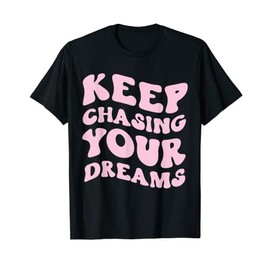 Keep Chasing Your Dreams Powerful Motivational Quote Saying T-Shirt