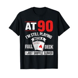 At 90 I'm Still Playing With A Full Deck Cards Birthday T-Shirt