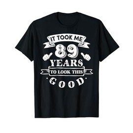 It Took Me 89 Years To Look This Good 89th Birthday T-Shirt