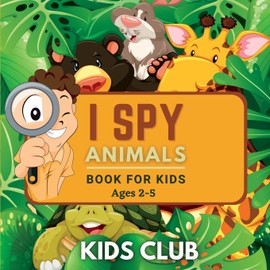 I Spy Animals Book For Kids Ages 2-5: A Fun Guessing Game and Activity Book for Little Kids (Activity Books for Kids, Band 1)
