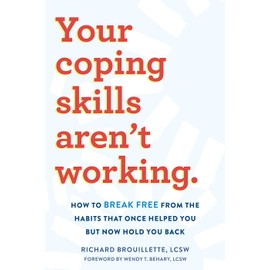 Your Coping Skills Aren't Working: How to Break Free from the Habits that Once Helped You But Now Hold You Back