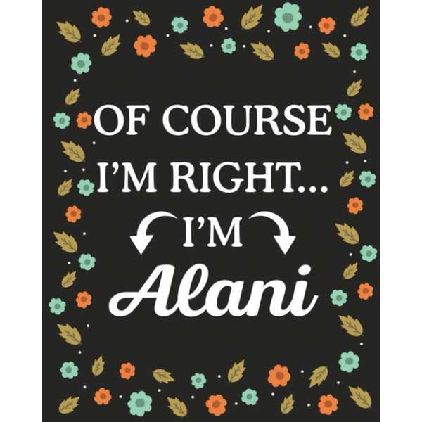 Of Course I'M Right... I'm Alani: Lined Writing Notebook with