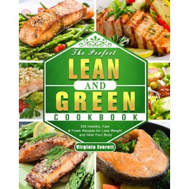 The Perfect Lean and Green Cookbook: 500 Healthy, Fast & Fresh Recipes for Lose Weight and Heal Your Body
