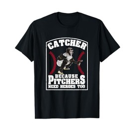 Baseball Catchers Catcher Because Pitchers Need Heroes Too T-Shirt