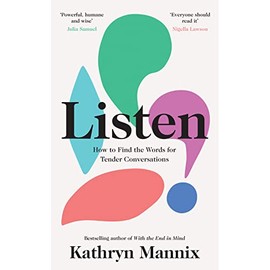 Listen: A powerful new book about life, death, relationships, mental health and how to talk about what matters – from the Sunday Times bestselling author of ‘With the End in Mind’