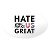 CafePress Hate Won't Make US Great Oval Car Bumper Sticker