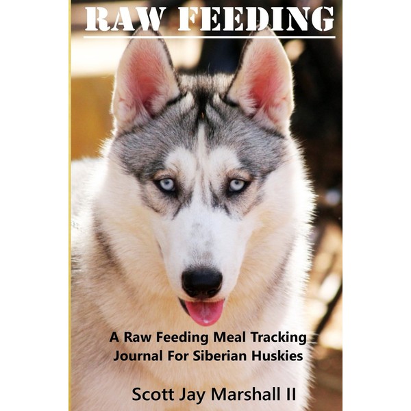 Siberian Husky Raw Feeding Meal Tracking Journal: A Raw Feeding