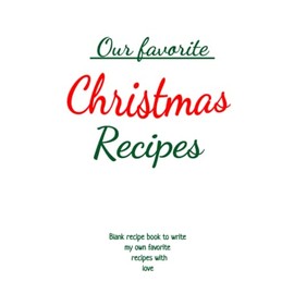 Our Favorite Christmas Recipes! Blank Recipes Book To Write My Own Favorite Recipes With Love From Mom To Me: Christmas Gifts Under Ten (10) Dollars ... - A Book For All Meals & Memories | Kitchen