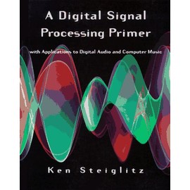 A Digital Signal Processing Primer: With Applications to Digital Audio and Computer Music