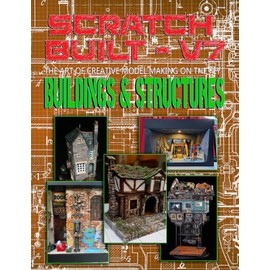 Scratch Built: Vol 7 Buildings & Structures: The Art of Creative Model Making on the Fly