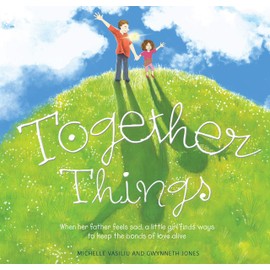 Together Things: When her father feels sad, a little girl finds ways to keep the bonds of love alive