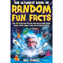 The Ultimate Book of Random Fun Facts: Over 1000 Interesting Facts And Trivia Quizzes About History, Science, Sports, Animals, Space and Anything In Between!