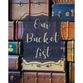 Our Bucket List: Bucket List Book For Couples, 101 Prompts For Creating Great Adventures, Planner And Journal Ideas To Inspire Your Travels