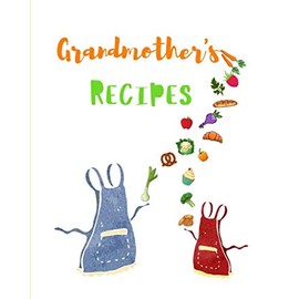 Grandmother's Recipes: Recipe book to write in, for grandma, great gift for grandmother, hand me down to grandkids, grandchildren, with favorite ... cookbook to keep for generations!