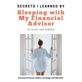 Secrets I Learned by Sleeping with My Financial Advisor: Personal finance, mindset, habits and strategies made fun!