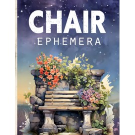 Chair Ephemera Book: High Quality Images Of Furniture For Paper Crafts, Scrapbooking, Mixed Media, Junk Journals, Decorative Art, Artist Trading Cards, and More.