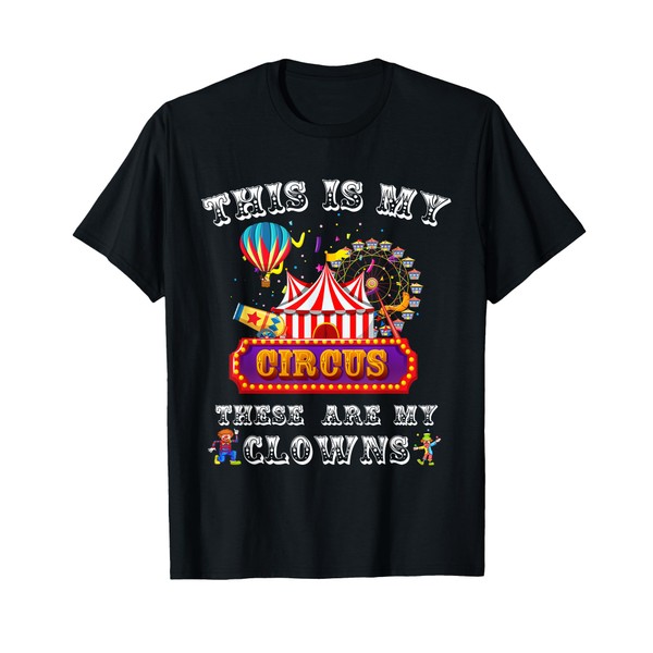 This is my Circus. These are my Clowns. T-Shirt