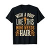 With A Body Like This Who Needs Hair T-Shirt