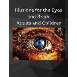 Illusions for the Eyes and Brain; Adults and Children: Optical Illusions; brain game