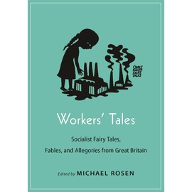Workers' Tales: Socialist Fairy Tales, Fables, and Allegories from Great Britain