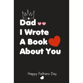 Fathers Day Gifts: Dad I Wrote A Book About You Fill In The Blank Book With Prompts About What I Love About Dad, Father's Day/ Birthday Gifts From Son & daughter