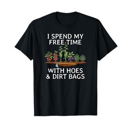 Funny I Spend Free Time with Hoes & Dirt Bags Gardening T-Shirt