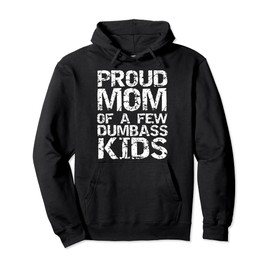 Funny Mother's Day Joke Gift Proud Mom of a Few Dumbass Kids Pullover Hoodie