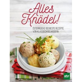 Alles Knödel!: Österreichs 100 beste Rezepte von klassisch bis modern
