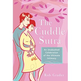 Cuddle Sutra: An Unabashed Celebration of the Ultimate Intimacy