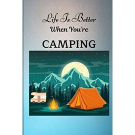 Life Is Better When You're Camping: Novelty Appreciation Gift For Children Or Adult ~ Small Lined Blank Notebook (6" X 9")