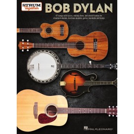 Bob Dylan: 47 Songs With Lyrics, Melody Lines, and Chord Frames for Standard Ukulele, Baritone Ukulele, Guitar, Mandolin, and Banjo (Strum Together)